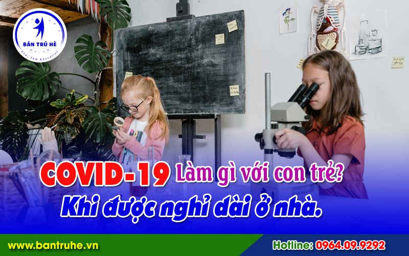 Làm gì với con trẻ khi được nghỉ quá dài ở nhà do dịch Covid 19?